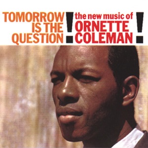 Cover of Tomorrow Is the Question! The New Music of Ornette Coleman!