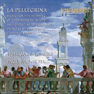 Hoes van La Pellegrina: Music for the Wedding of Ferdinando de' Medici and Christine de Lorraine, Princess of France, Florence 1589